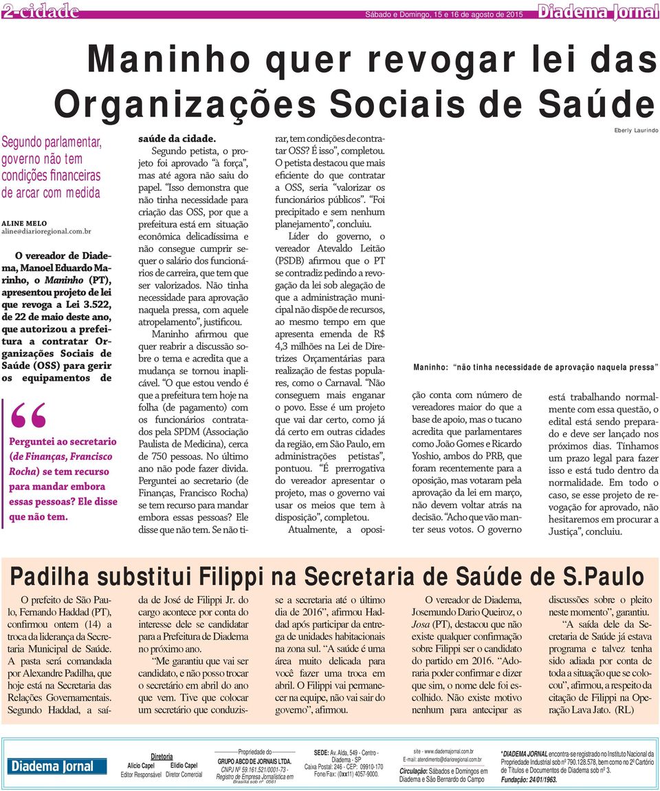 522, de 22 de maio deste ano, que autorizou a prefeitura a contratar Organizações Sociais de Saúde (OSS) para gerir os equipamentos de Perguntei ao secretario (de Finanças, Francisco Rocha) se tem