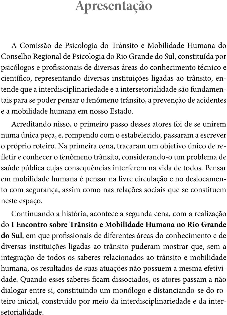 fenômeno trânsito, a prevenção de acidentes e a mobilidade humana em nosso Estado.