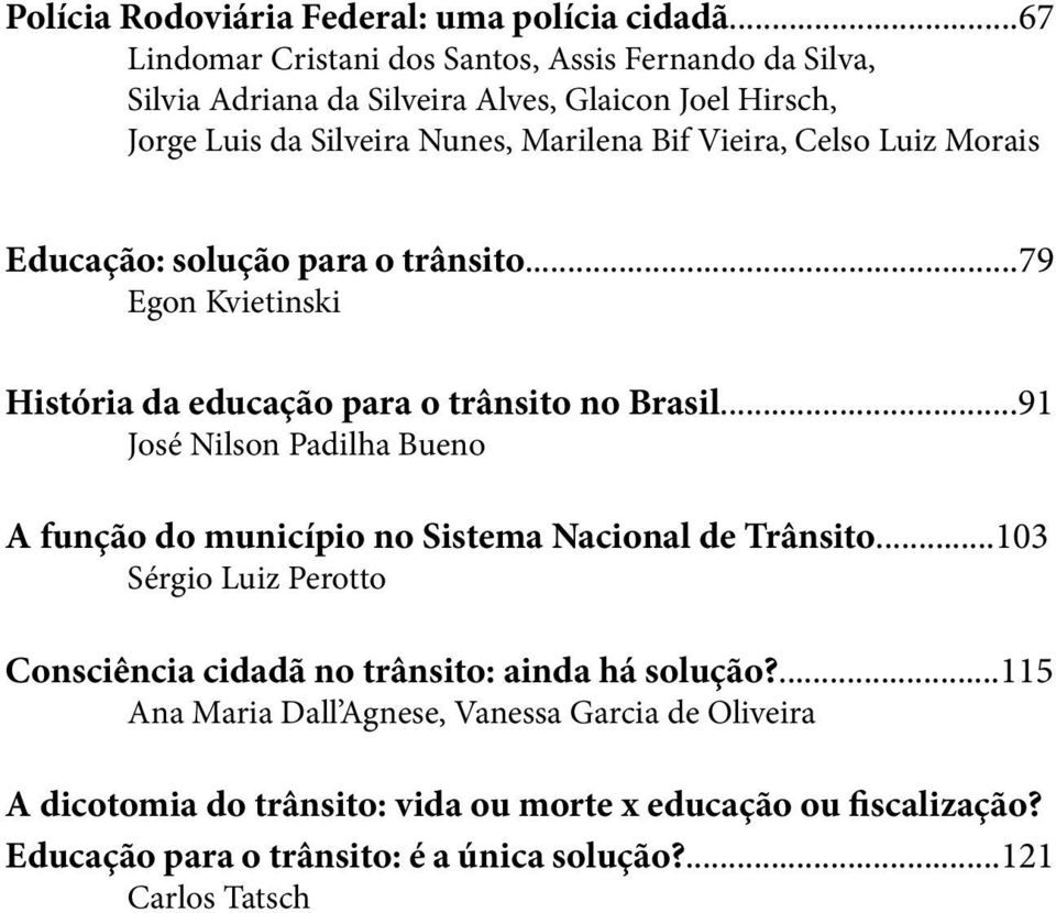 Celso Luiz Morais Educação: solução para o trânsito...79 Egon Kvietinski História da educação para o trânsito no Brasil.