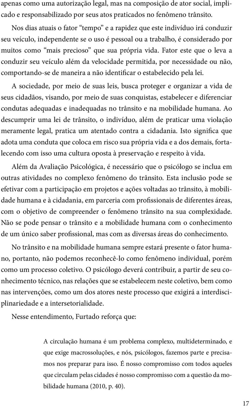 Fator este que o leva a conduzir seu veículo além da velocidade permitida, por necessidade ou não, comportando-se de maneira a não identificar o estabelecido pela lei.