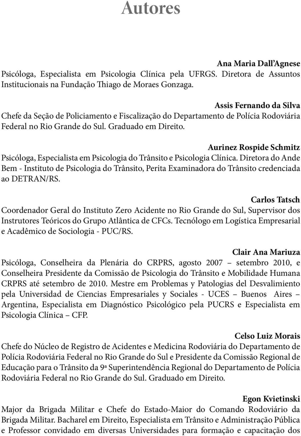 Aurinez Rospide Schmitz Psicóloga, Especialista em Psicologia do Trânsito e Psicologia Clínica.