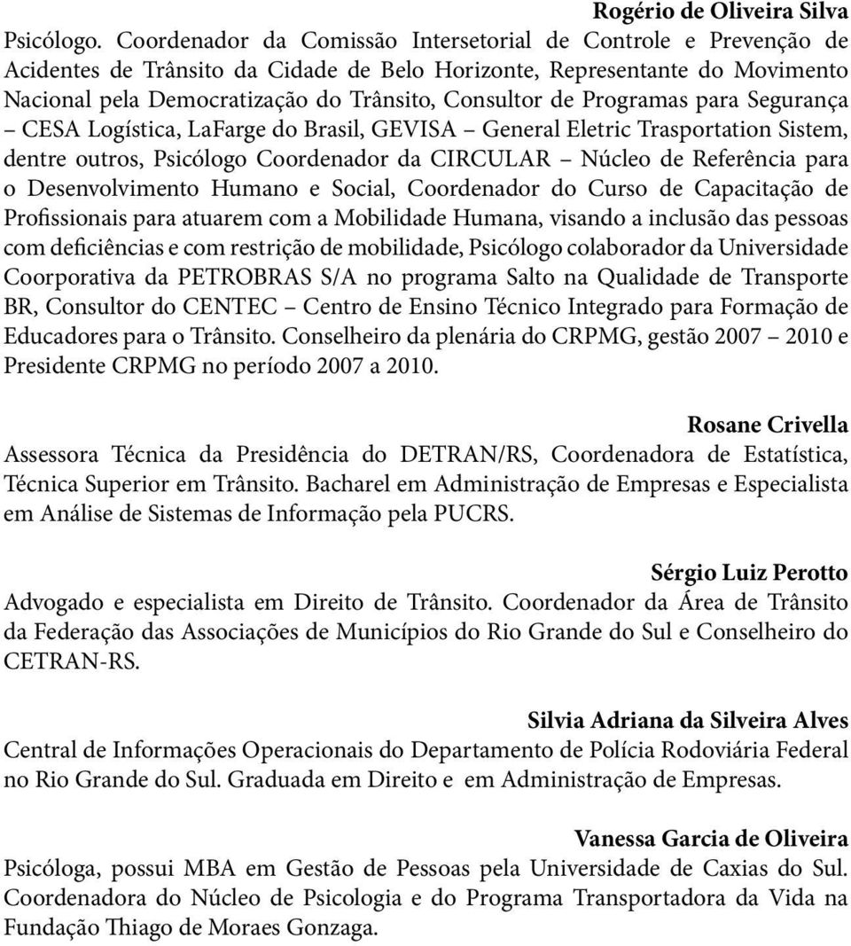 Programas para Segurança CESA Logística, LaFarge do Brasil, GEVISA General Eletric Trasportation Sistem, dentre outros, Psicólogo Coordenador da CIRCULAR Núcleo de Referência para o Desenvolvimento