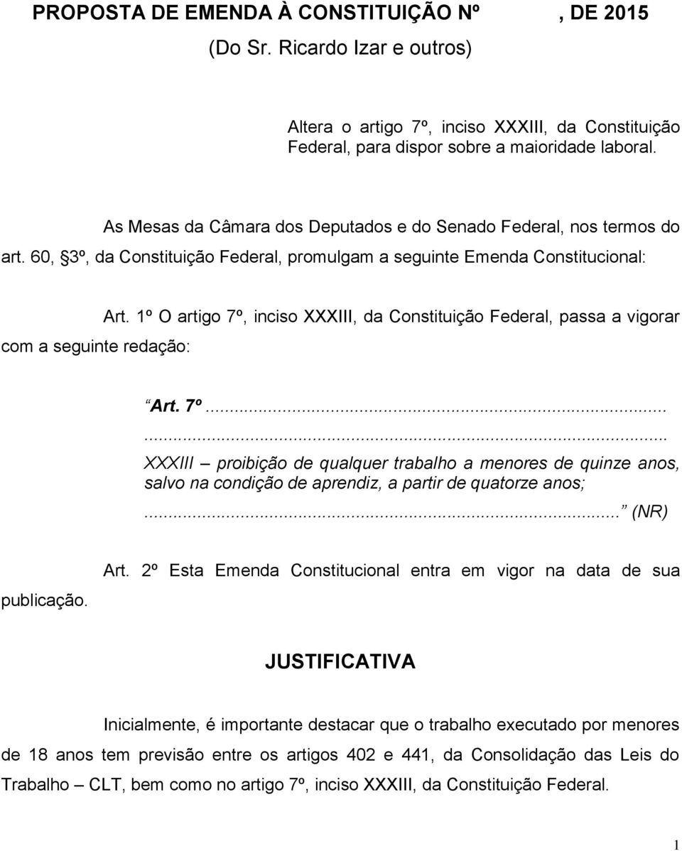 1º O artigo 7º, inciso XXXIII, da Constituição Federal, passa a vigorar Art. 7º...... XXXIII proibição de qualquer trabalho a menores de quinze anos, salvo na condição de aprendiz, a partir de quatorze anos;.