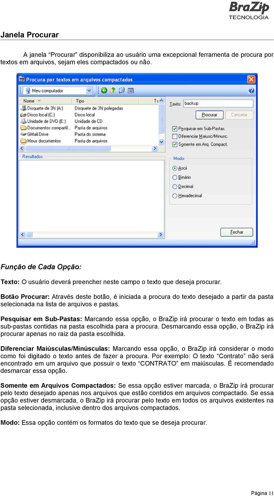 Botão Procurar: Através deste botão, é iniciada a procura do texto desejado a partir da pasta selecionada na lista de arquivos e pastas.