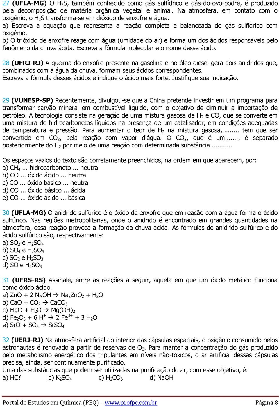 b) O trióxido de enxofre reage com água (umidade do ar) e forma um dos ácidos responsáveis pelo fenômeno da chuva ácida. Escreva a fórmula molecular e o nome desse ácido.