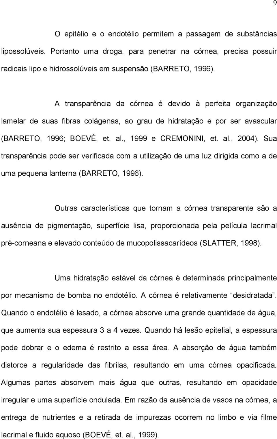 Sua transparência pode ser verificada com a utilização de uma luz dirigida como a de uma pequena lanterna (BARRETO, 1996).