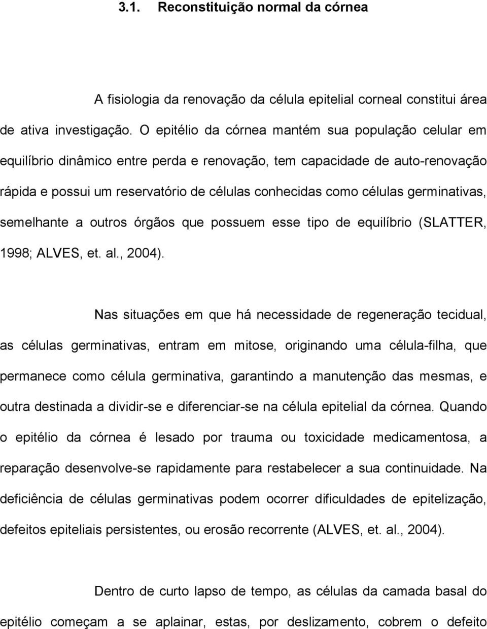 germinativas, semelhante a outros órgãos que possuem esse tipo de equilíbrio (SLATTER, 1998; ALVES, et. al., 2004).