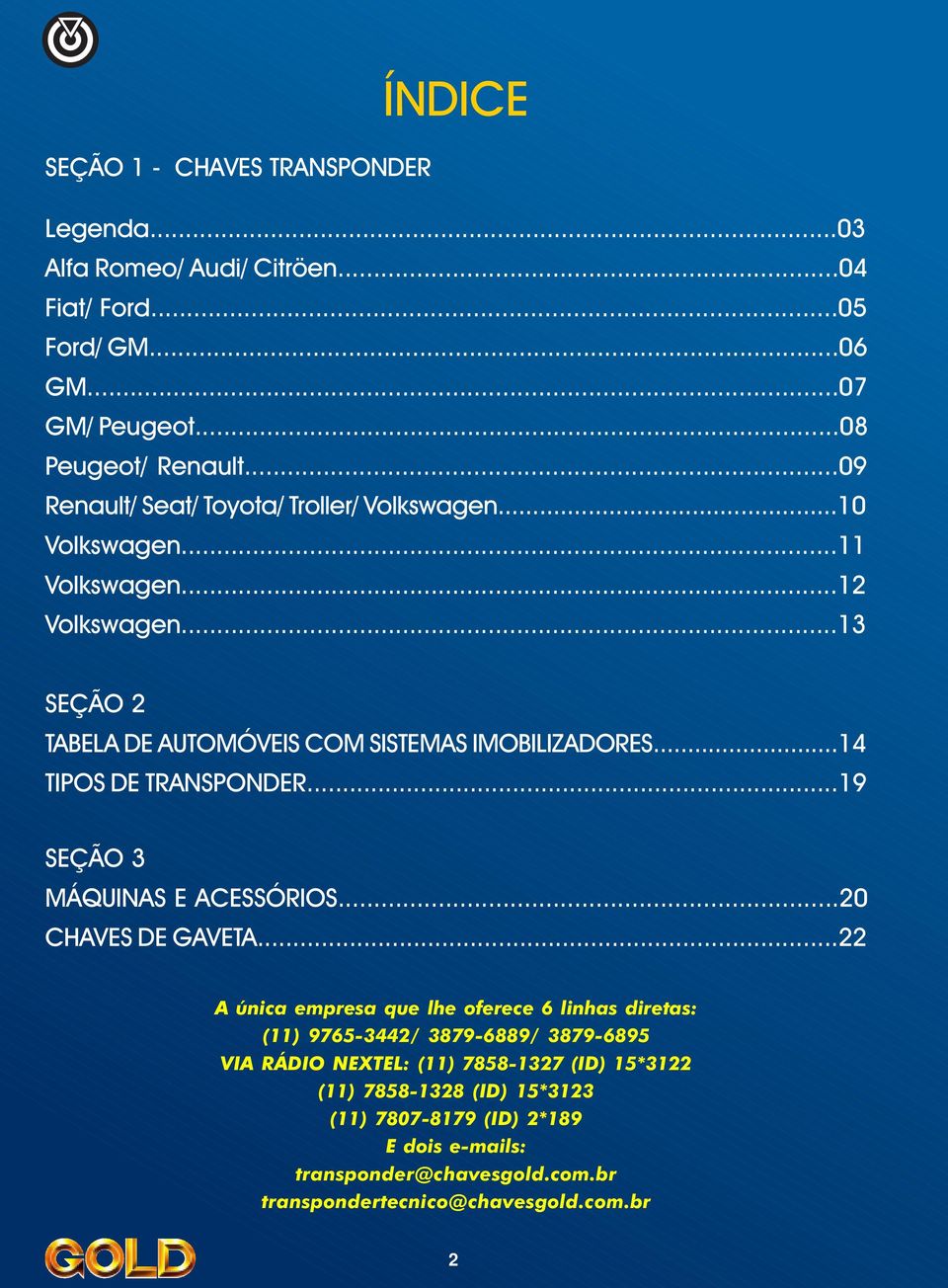 ..14 TIPOS DE TRANSPONDER...19 SEÇÃO 3 MÁQUINAS E ACESSÓRIOS...20 CHAVES DE GAVETA.