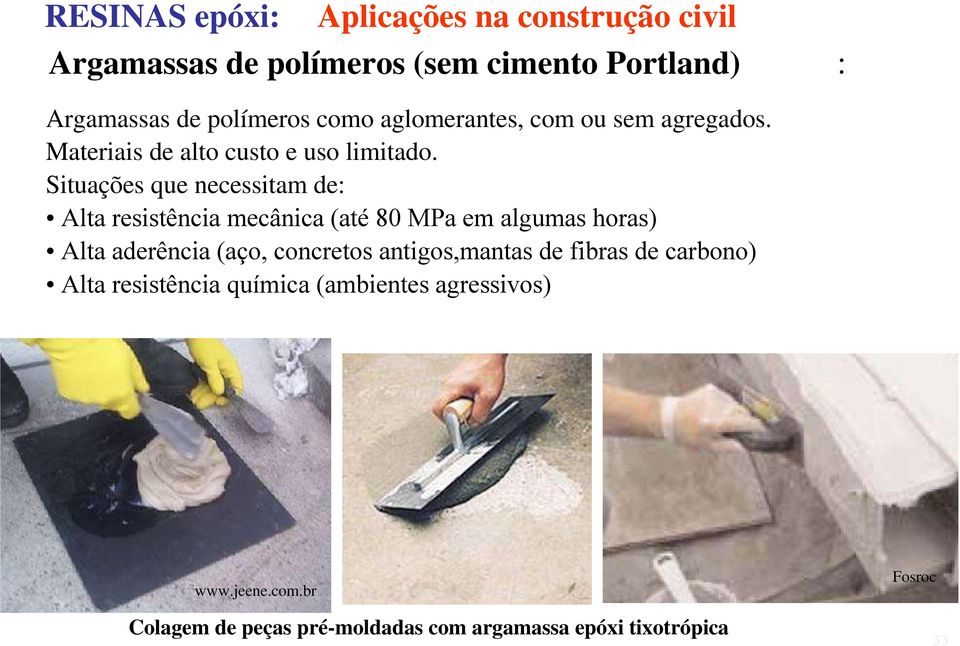 Situações que necessitam de: Alta resistência mecânica (até 80 MPa em algumas horas) Alta aderência (aço, concretos