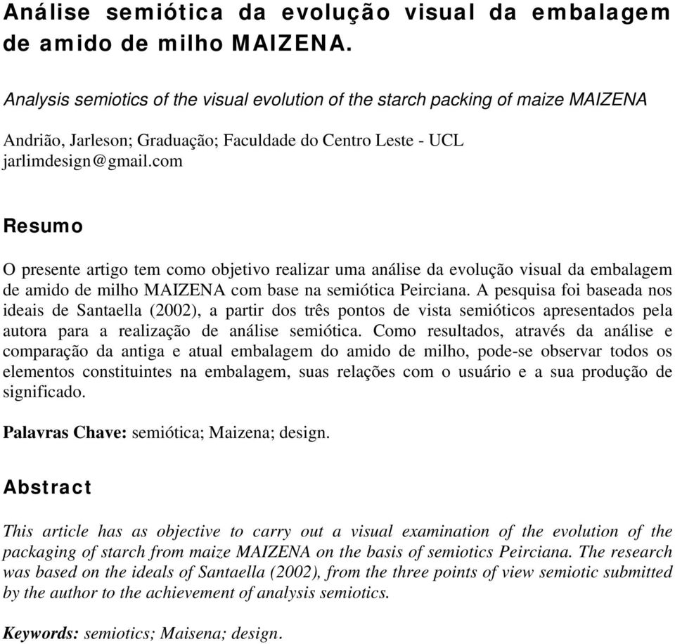 com Resumo O presente artigo tem como objetivo realizar uma análise da evolução visual da embalagem de amido de milho MAIZENA com base na semiótica Peirciana.