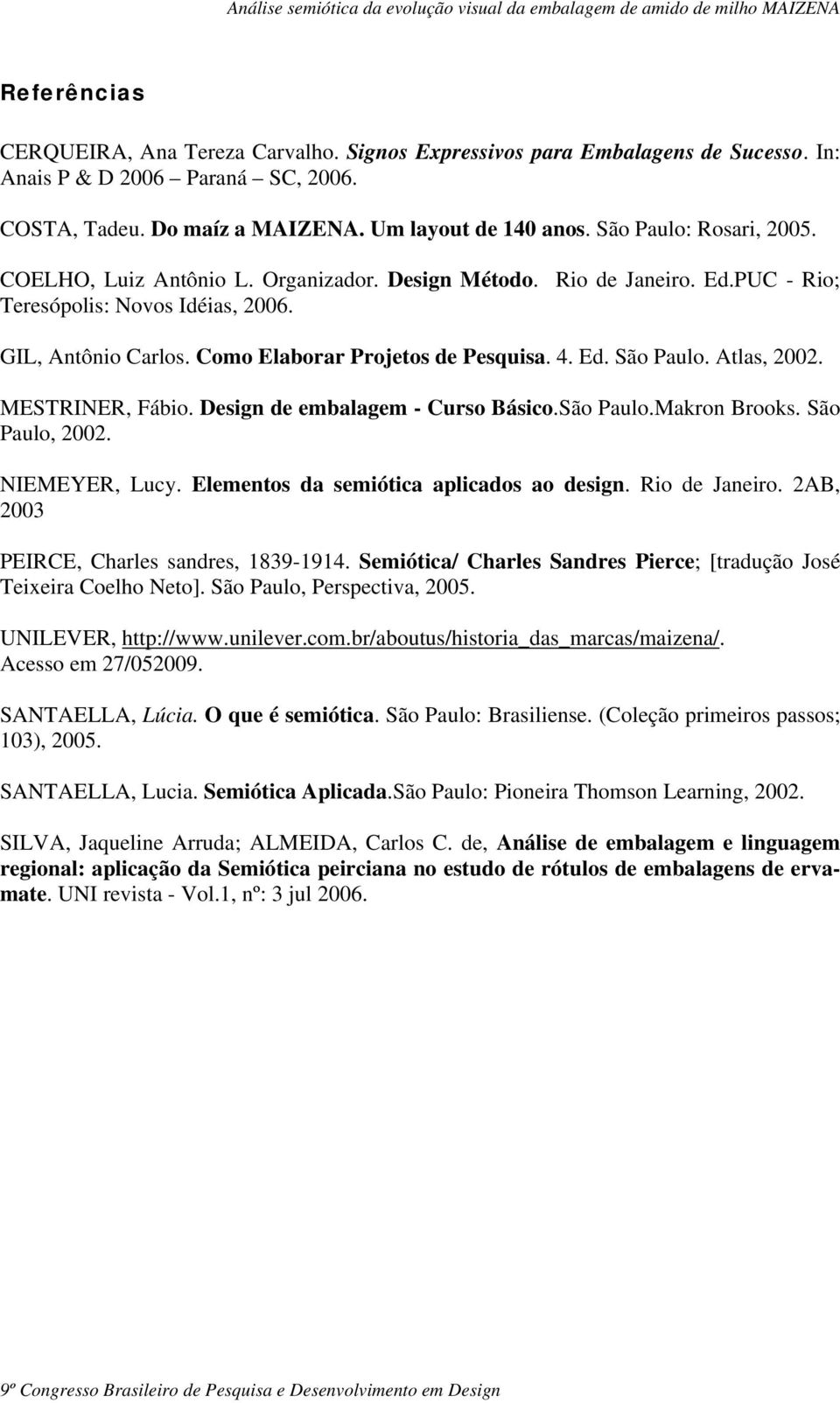 Ed. São Paulo. Atlas, 2002. MESTRINER, Fábio. Design de embalagem - Curso Básico.São Paulo.Makron Brooks. São Paulo, 2002. NIEMEYER, Lucy. Elementos da semiótica aplicados ao design. Rio de Janeiro.
