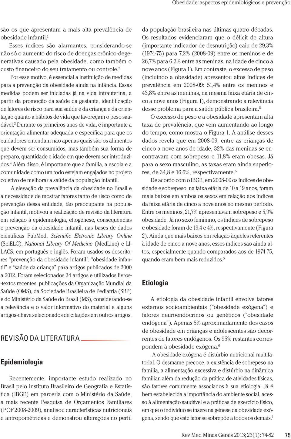 2 Por esse motivo, é essencial a instituição de medidas para a prevenção da obesidade ainda na infância.