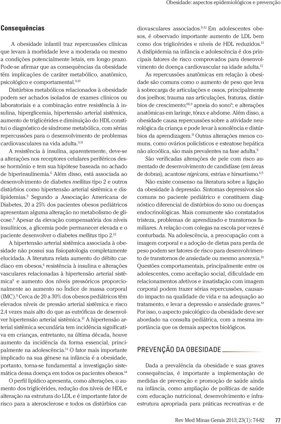 9,10 Distúrbios metabólicos relacionados à obesidade podem ser achados isolados de exames clínicos ou laboratoriais e a combinação entre resistência à insulina, hiperglicemia, hipertensão arterial