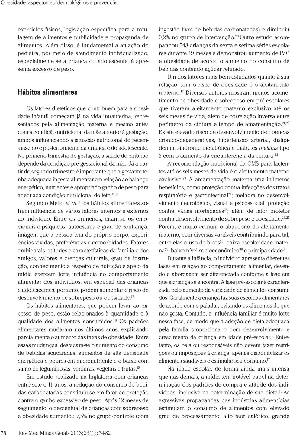 Hábitos alimentares Os fatores dietéticos que contribuem para a obesidade infantil começam já na vida intrauterina, representados pela alimentação materna e mesmo antes com a condição nutricional da