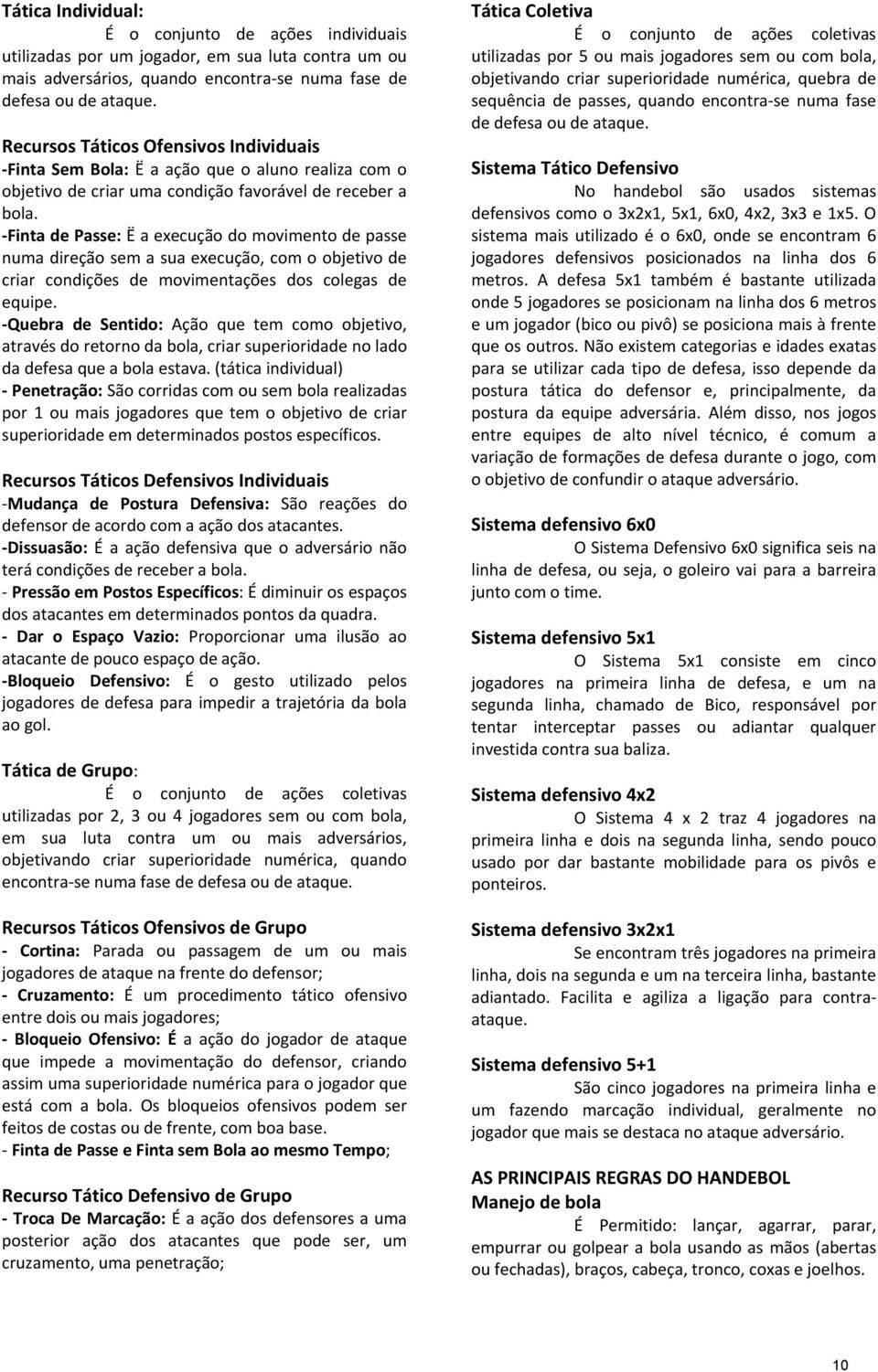 Finta de Passe: Ë a execução do movimento de passe numa direção sem a sua execução, com o objetivo de criar condições de movimentações dos colegas de equipe.