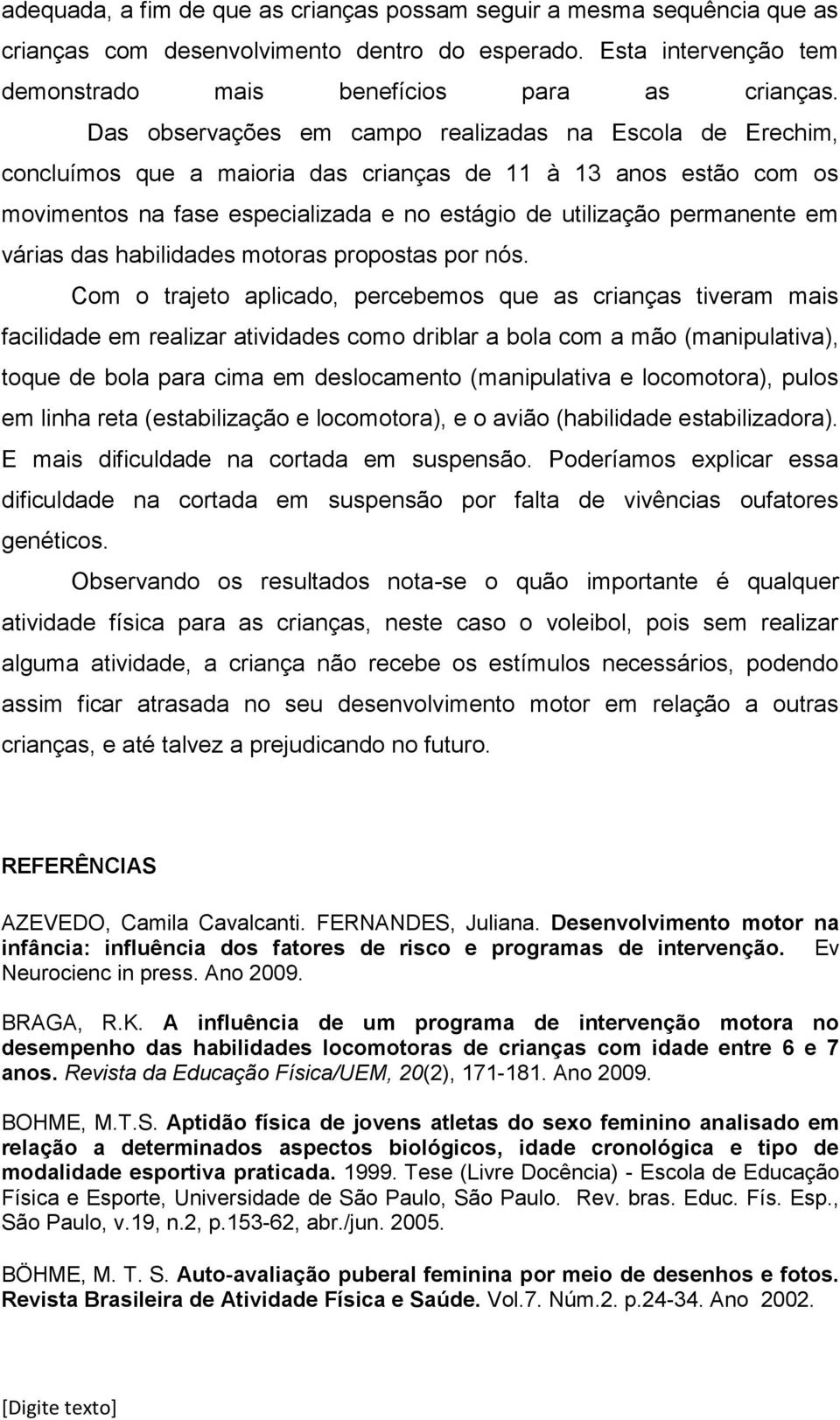 várias das habilidades motoras propostas por nós.