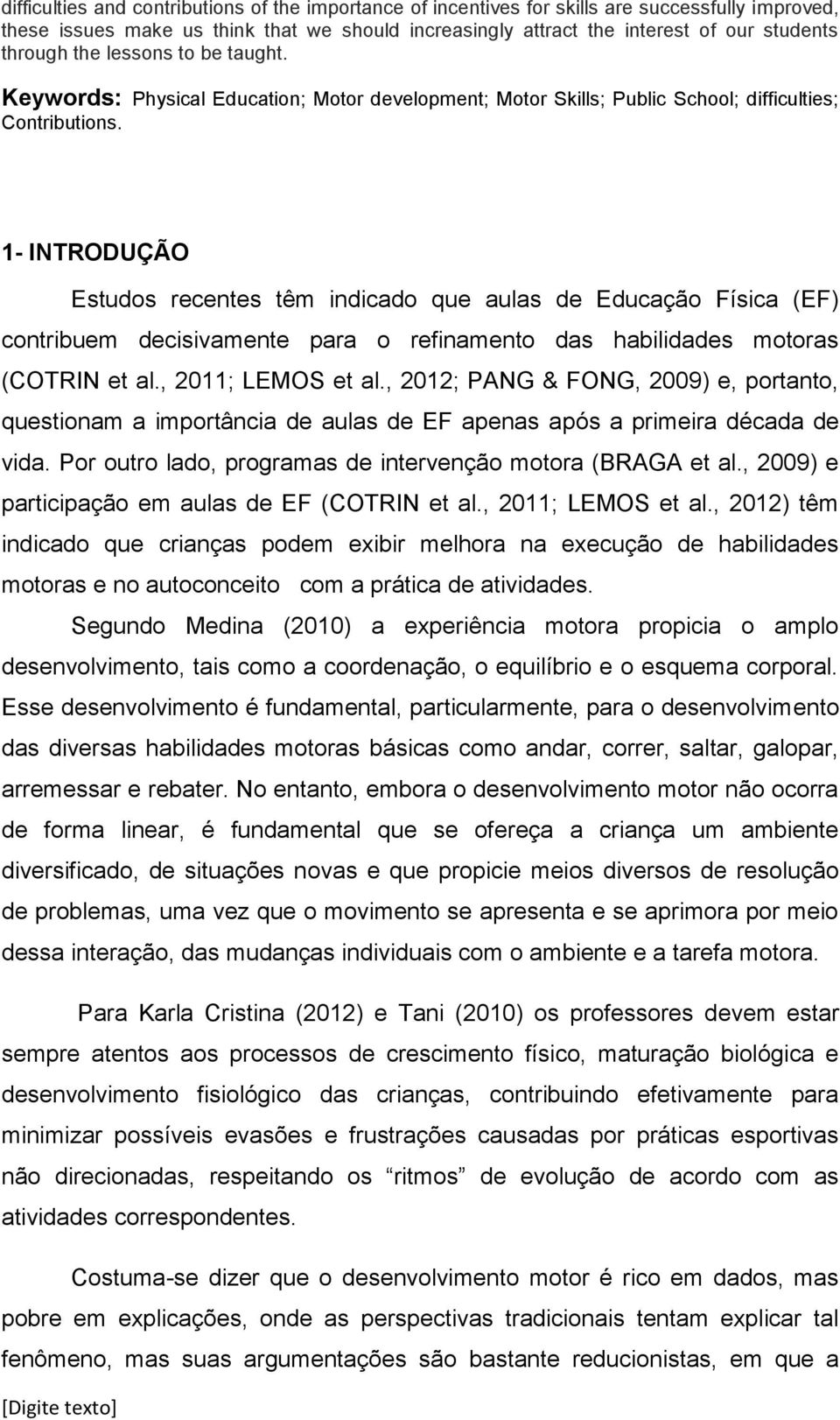 1- INTRODUÇÃO Estudos recentes têm indicado que aulas de Educação Física (EF) contribuem decisivamente para o refinamento das habilidades motoras (COTRIN et al., 2011; LEMOS et al.