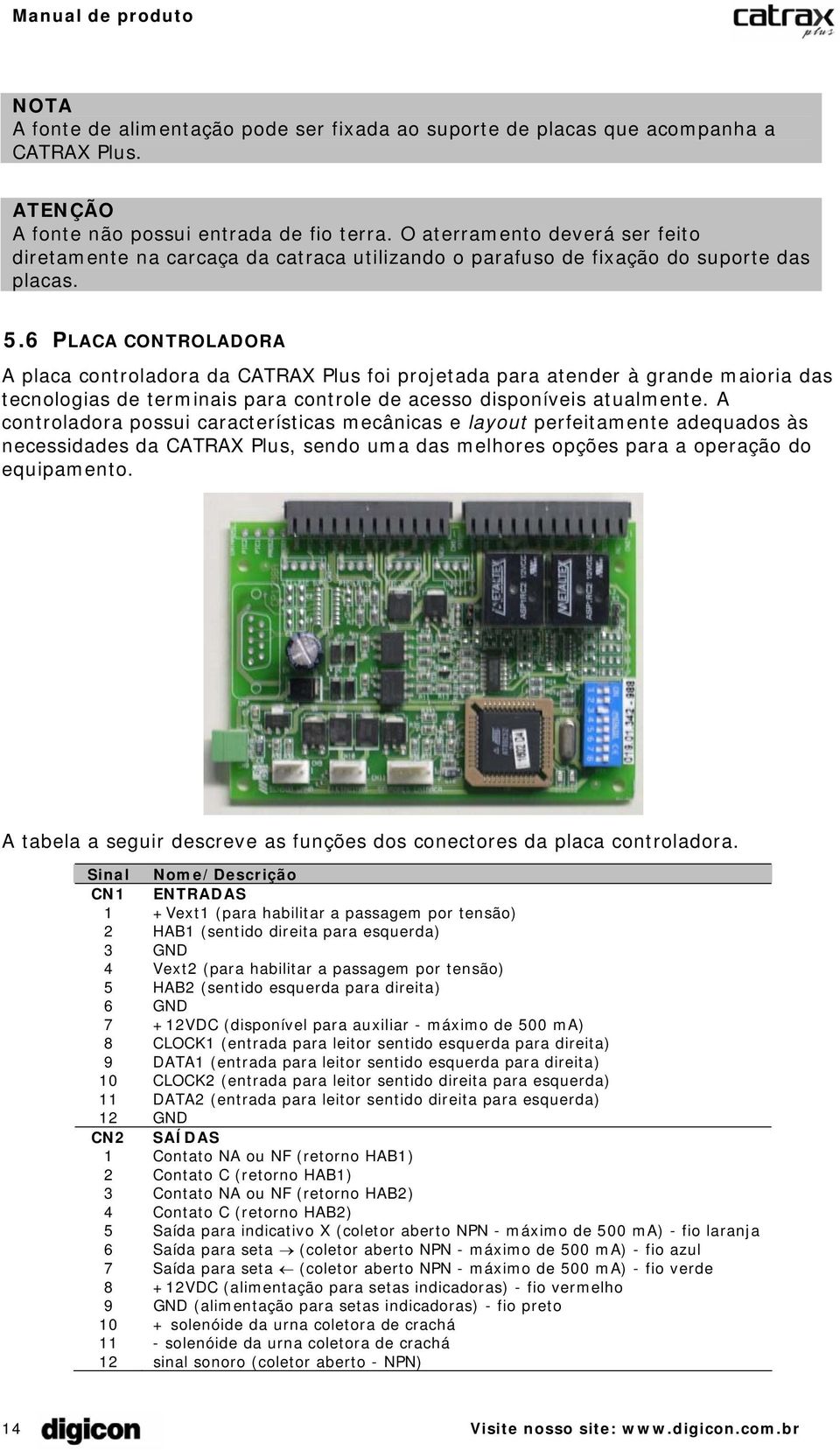 6 PLACA CONTROLADORA A placa controladora da CATRAX Plus foi projetada para atender à grande maioria das tecnologias de terminais para controle de acesso disponíveis atualmente.
