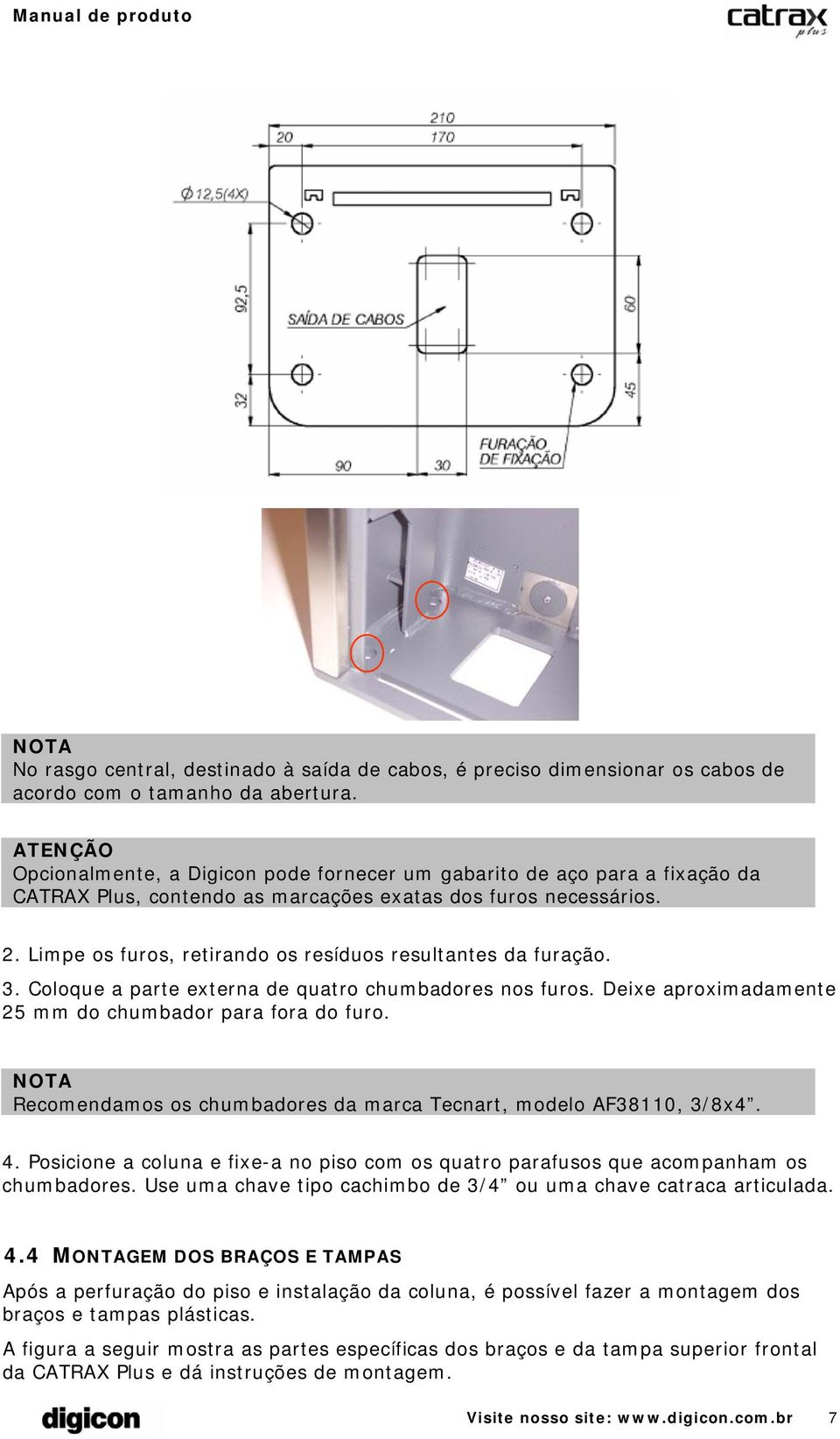 Limpe os furos, retirando os resíduos resultantes da furação. 3. Coloque a parte externa de quatro chumbadores nos furos. Deixe aproximadamente 25 mm do chumbador para fora do furo.