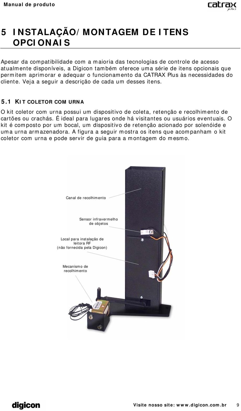 1 KIT COLETOR COM URNA O kit coletor com urna possui um dispositivo de coleta, retenção e recolhimento de cartões ou crachás. É ideal para lugares onde há visitantes ou usuários eventuais.