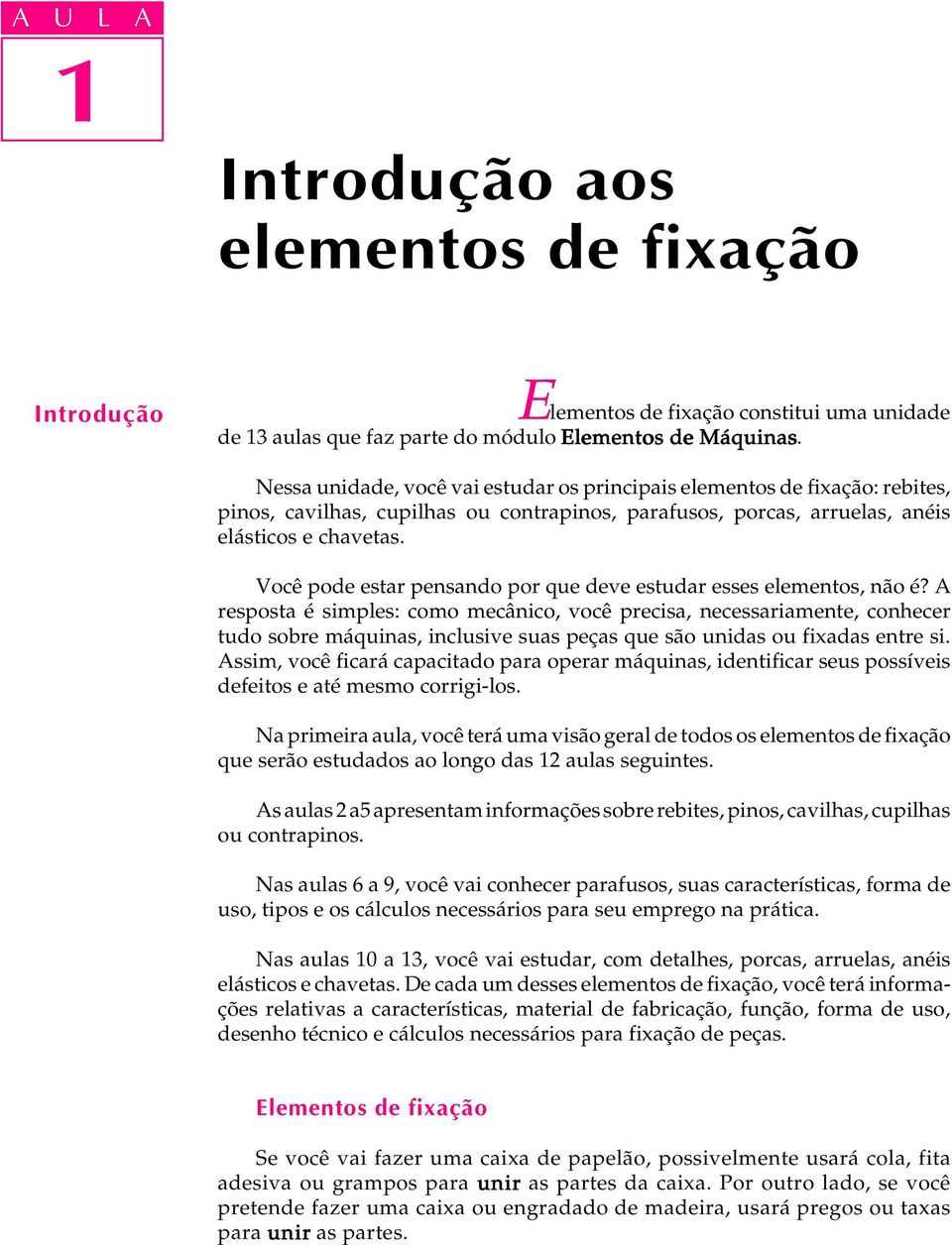 Você pode estar pensando por que deve estudar esses elementos, não é?