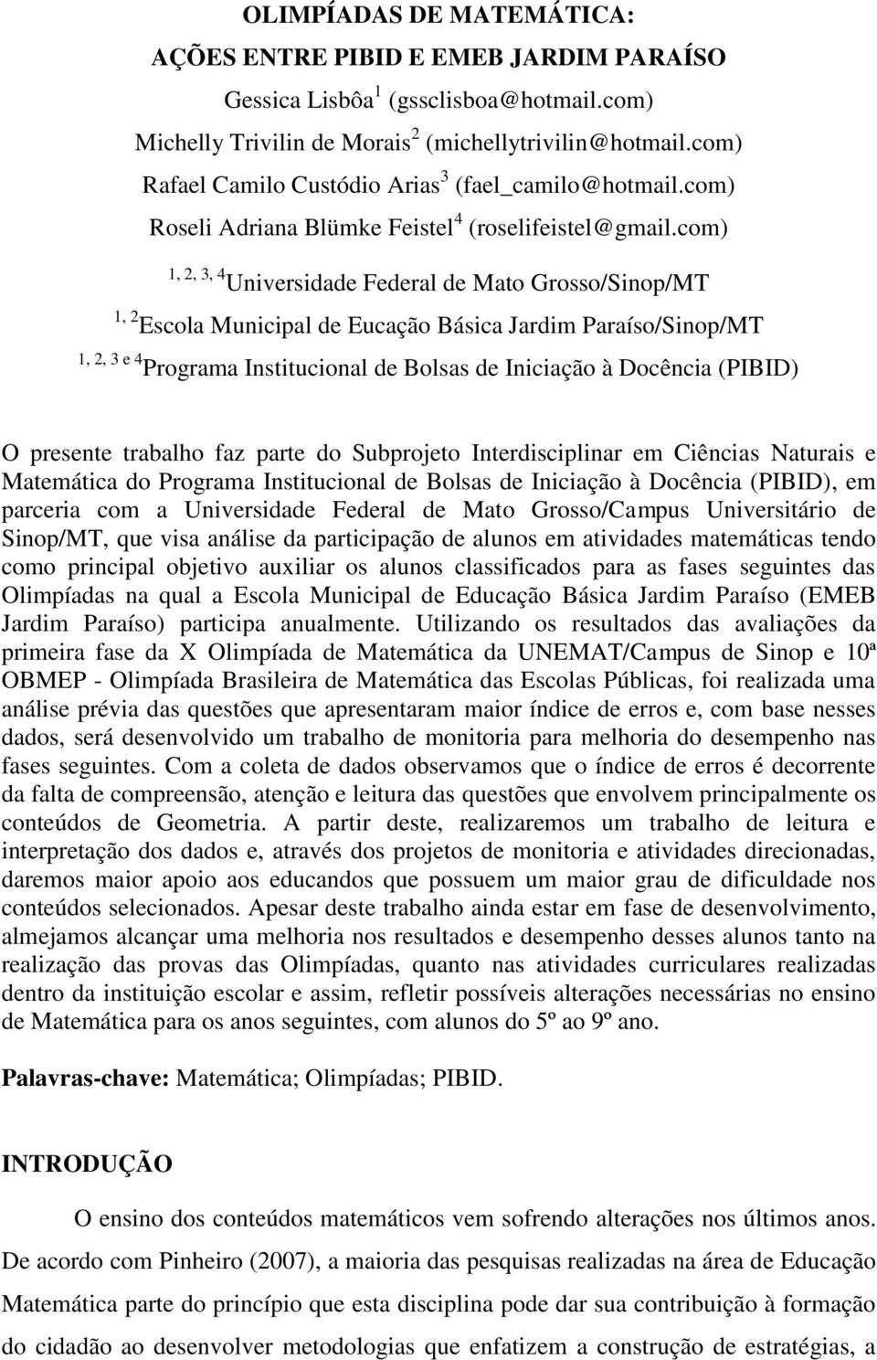 com) 1, 2, 3, 4 Universidade Federal de Mato Grosso/Sinop/MT 1, 2 Escola Municipal de Eucação Básica Jardim Paraíso/Sinop/MT 1, 2, 3 e 4 Programa Institucional de Bolsas de Iniciação à Docência