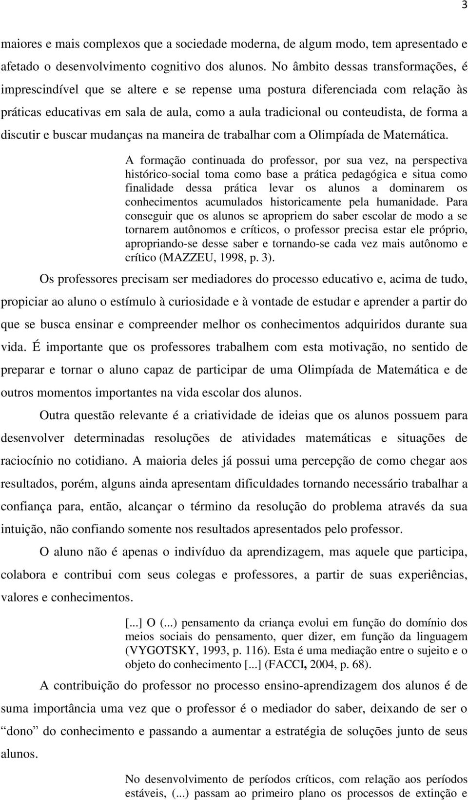 forma a discutir e buscar mudanças na maneira de trabalhar com a Olimpíada de Matemática.