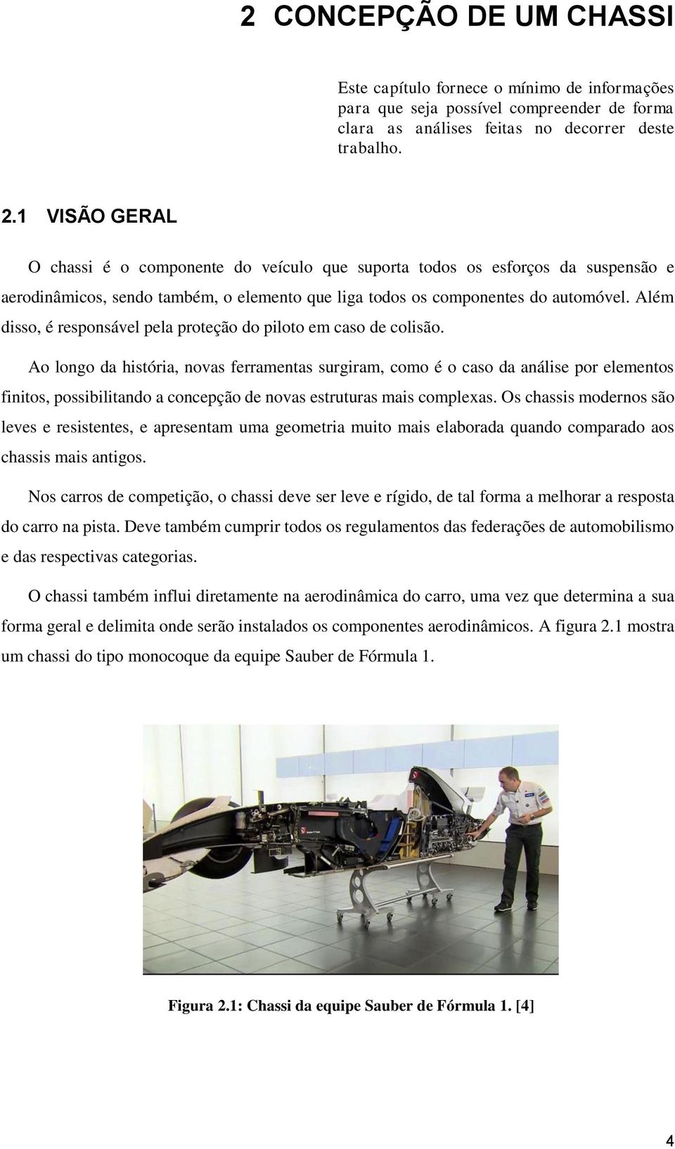 Além disso, é responsável pela proteção do piloto em caso de colisão.