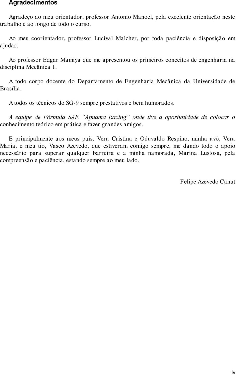 A todo corpo docente do Departamento de Engenharia Mecânica da Universidade de Brasília. A todos os técnicos do SG-9 sempre prestativos e bem humorados.