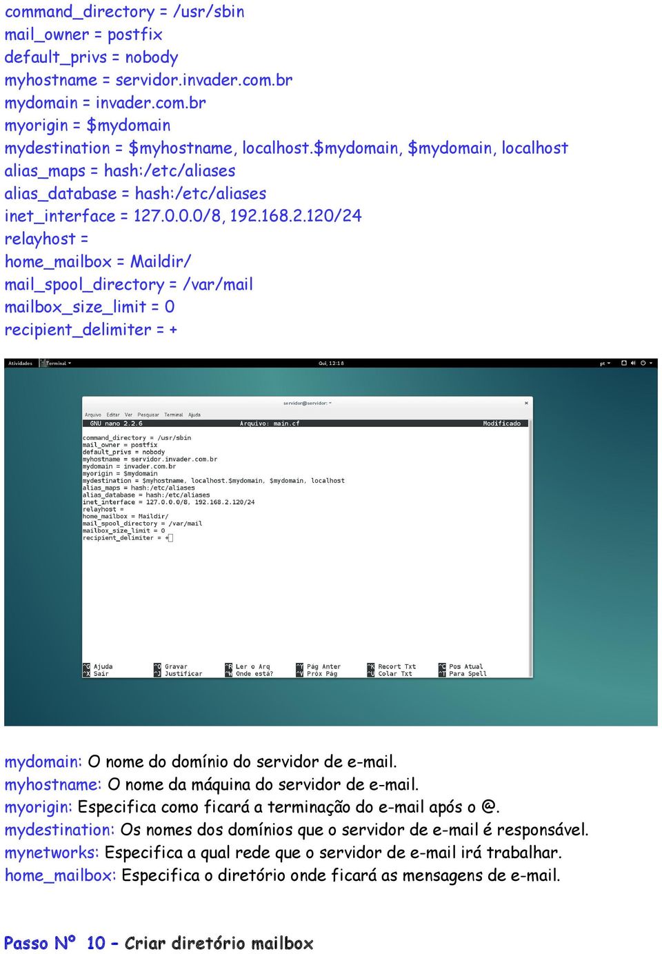 .0.0.0/8, 192.168.2.120/24 relayhost = home_mailbox = Maildir/ mail_spool_directory = /var/mail mailbox_size_limit = 0 recipient_delimiter = + mydomain: O nome do domínio do servidor de e-mail.