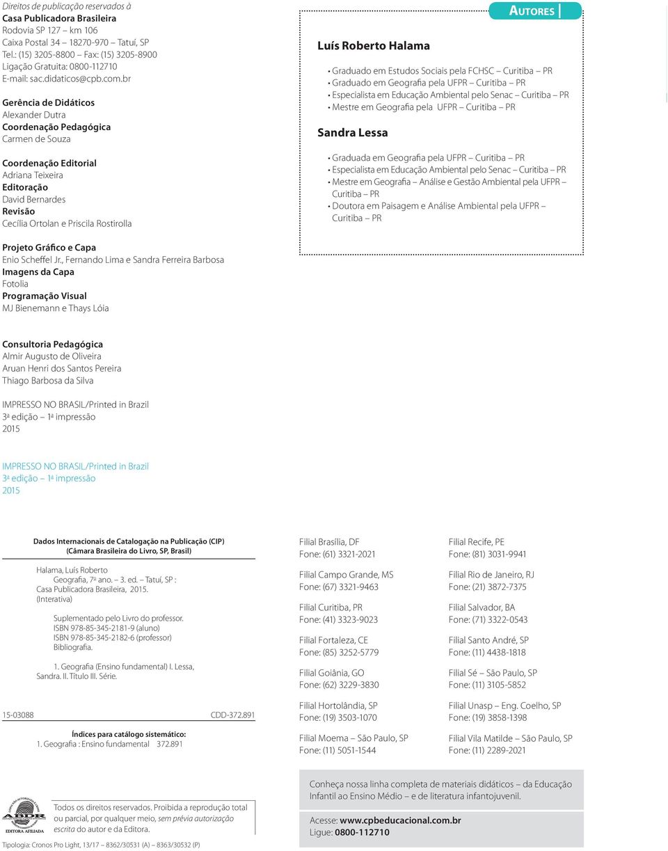 br Gerência de Didáticos Alexander Dutra Coordenação Pedagógica Carmen de ouza Coordenação Editorial Adriana Teixeira Editoração David Bernardes Revisão Cecília Ortolan e Priscila Rostirolla Luís