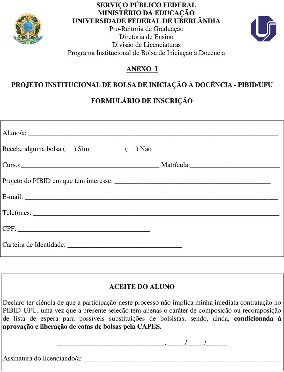 interesse: Email: Telefones: CPF: Carteira de Identidade: ACEITE DO ALUNO Declaro ter ciência de que a participação neste processo não implica minha imediata contratação no PIBIDUFU, uma vez que a