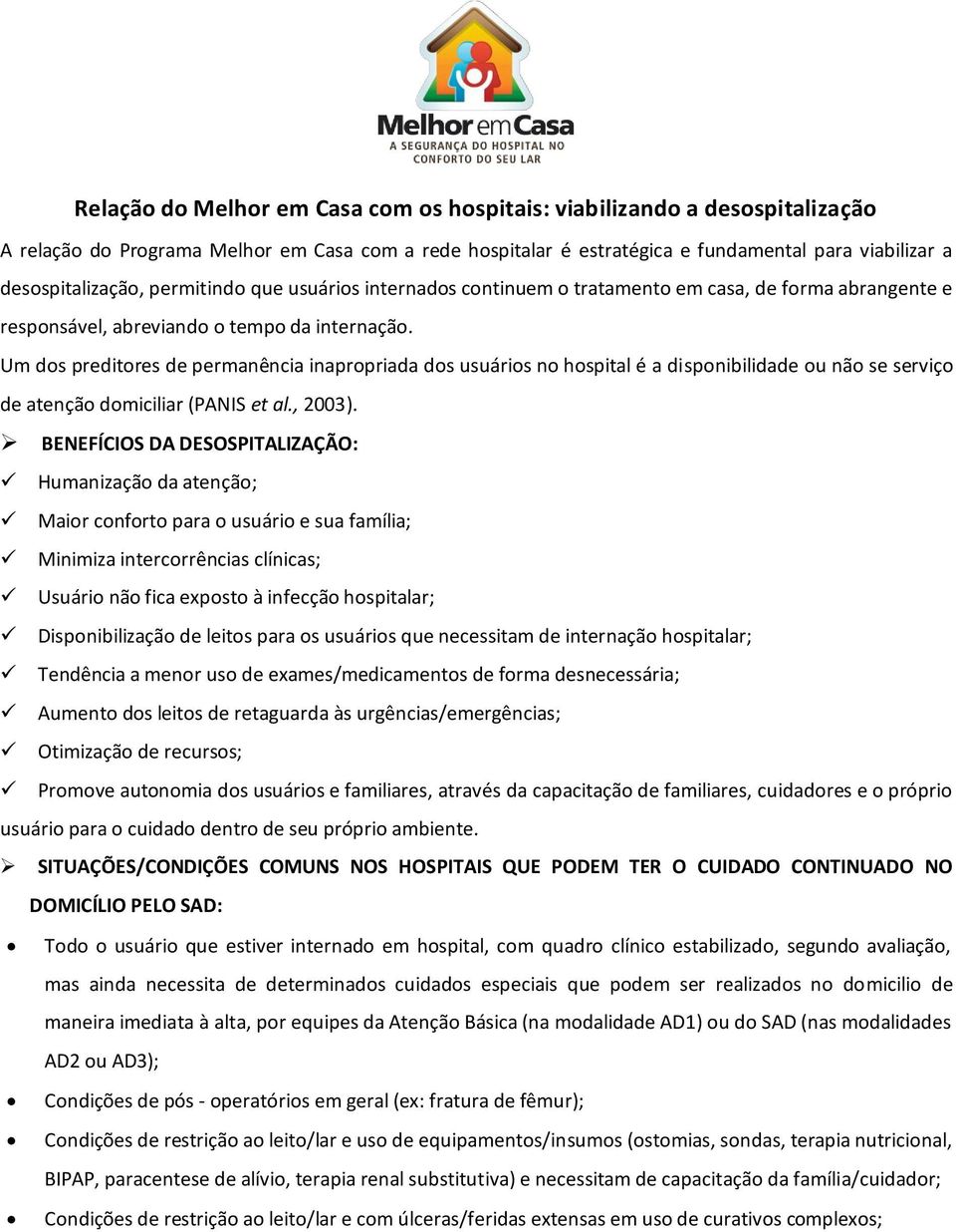 Um dos preditores de permanência inapropriada dos usuários no hospital é a disponibilidade ou não se serviço de atenção domiciliar (PANIS et al., 2003).