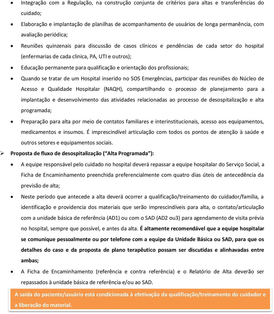 e orientação dos profissionais; Quando se tratar de um Hospital inserido no SOS Emergências, participar das reuniões do Núcleo de Acesso e Qualidade Hospitalar (NAQH), compartilhando o processo de