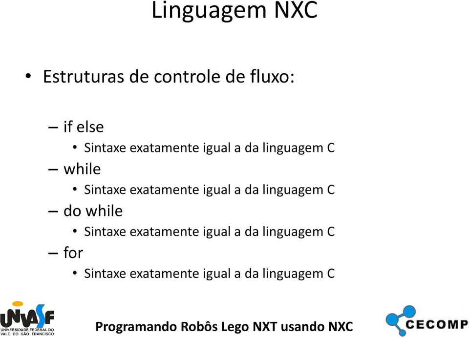 exatamente igual a da linguagem C do while Sintaxe