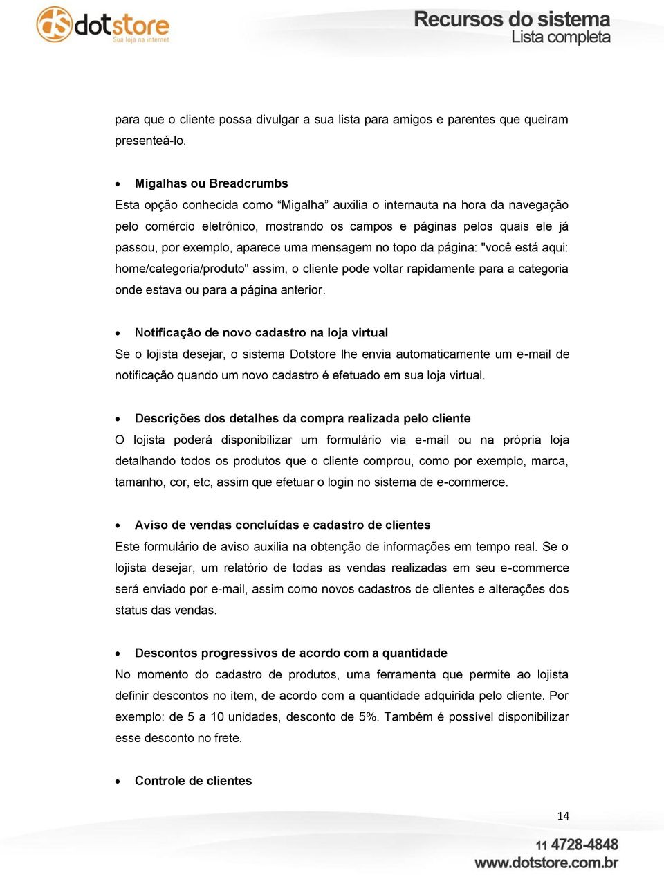 aparece uma mensagem no topo da página: "você está aqui: home/categoria/produto" assim, o cliente pode voltar rapidamente para a categoria onde estava ou para a página anterior.