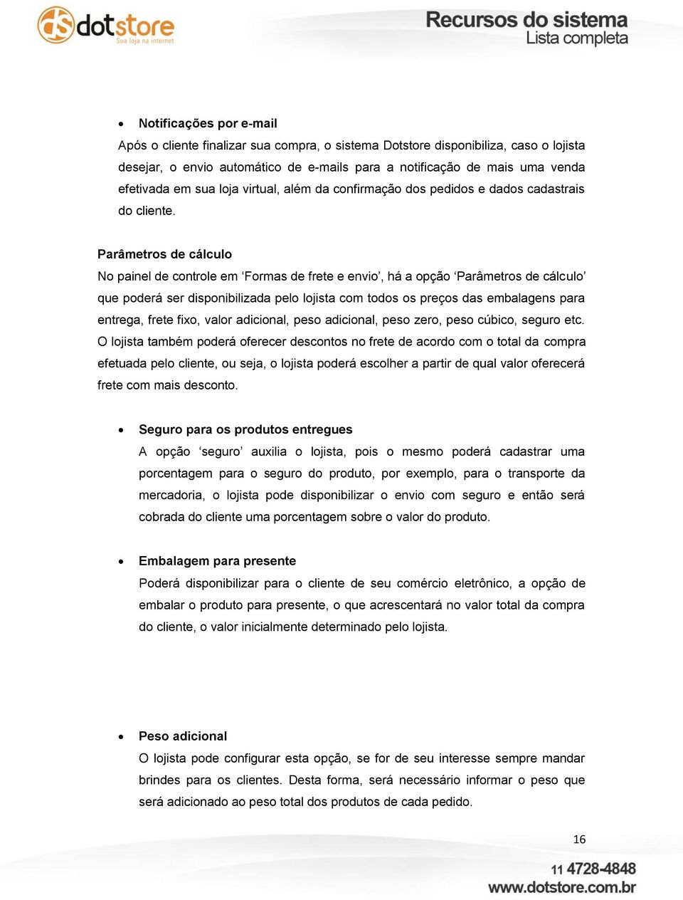 Parâmetros de cálculo No painel de controle em Formas de frete e envio, há a opção Parâmetros de cálculo que poderá ser disponibilizada pelo lojista com todos os preços das embalagens para entrega,