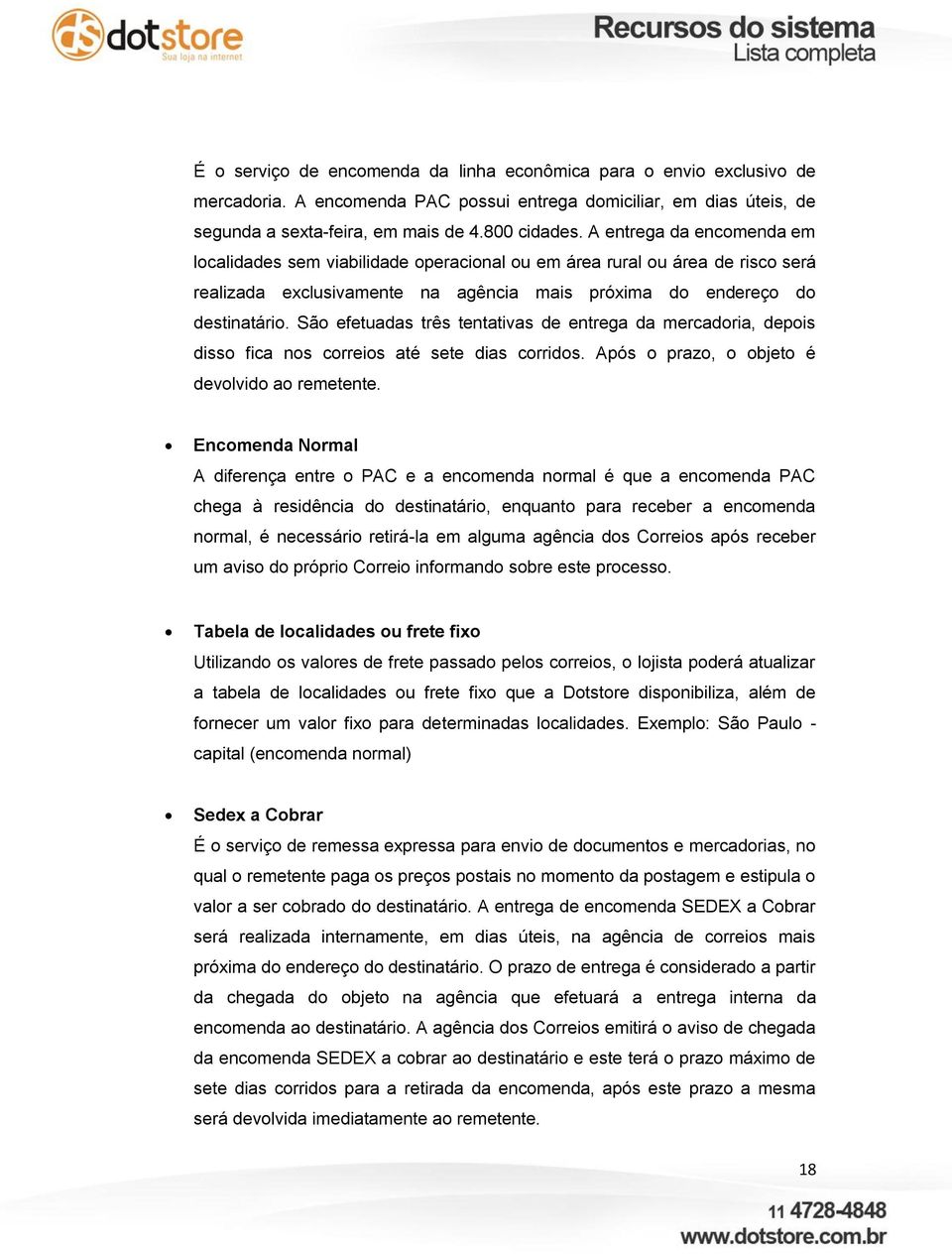 São efetuadas três tentativas de entrega da mercadoria, depois disso fica nos correios até sete dias corridos. Após o prazo, o objeto é devolvido ao remetente.