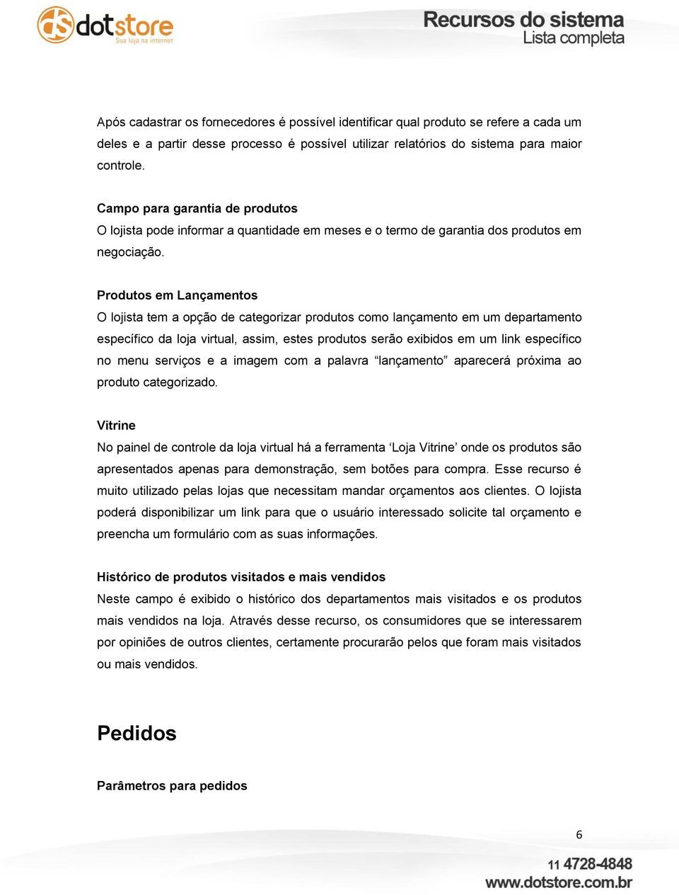 Produtos em Lançamentos O lojista tem a opção de categorizar produtos como lançamento em um departamento específico da loja virtual, assim, estes produtos serão exibidos em um link específico no menu