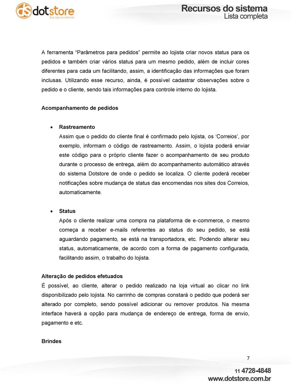 Utilizando esse recurso, ainda, é possível cadastrar observações sobre o pedido e o cliente, sendo tais informações para controle interno do lojista.