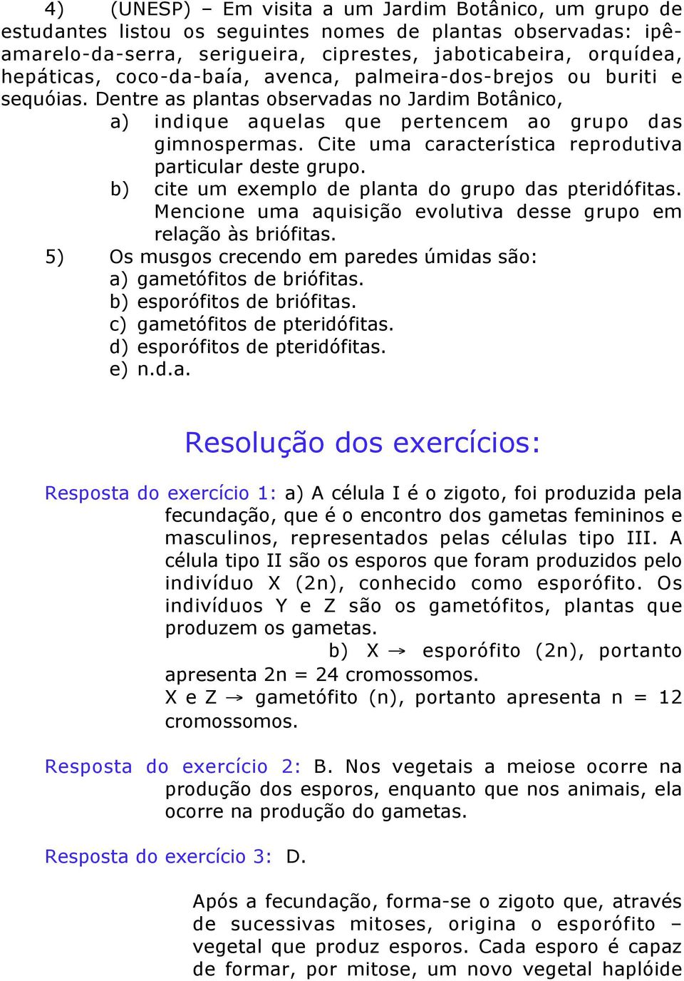 Cite uma característica reprodutiva particular deste grupo. b) cite um exemplo de planta do grupo das pteridófitas. Mencione uma aquisição evolutiva desse grupo em relação às briófitas.