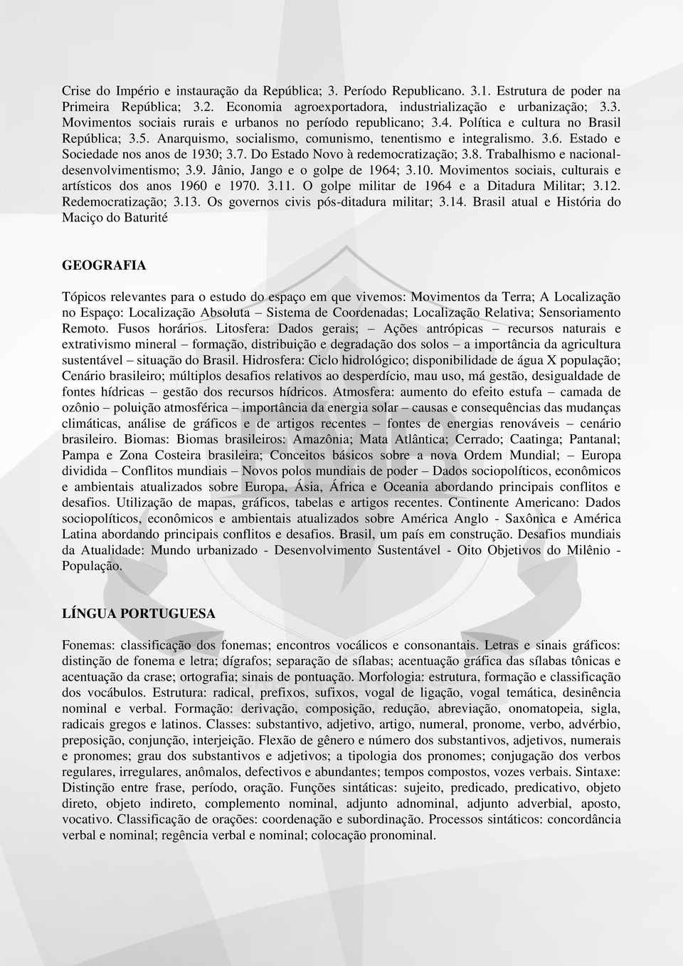 Trabalhismo e nacionaldesenvolvimentismo; 3.9. Jânio, Jango e o golpe de 1964; 3.10. Movimentos sociais, culturais e artísticos dos anos 1960 e 1970. 3.11.