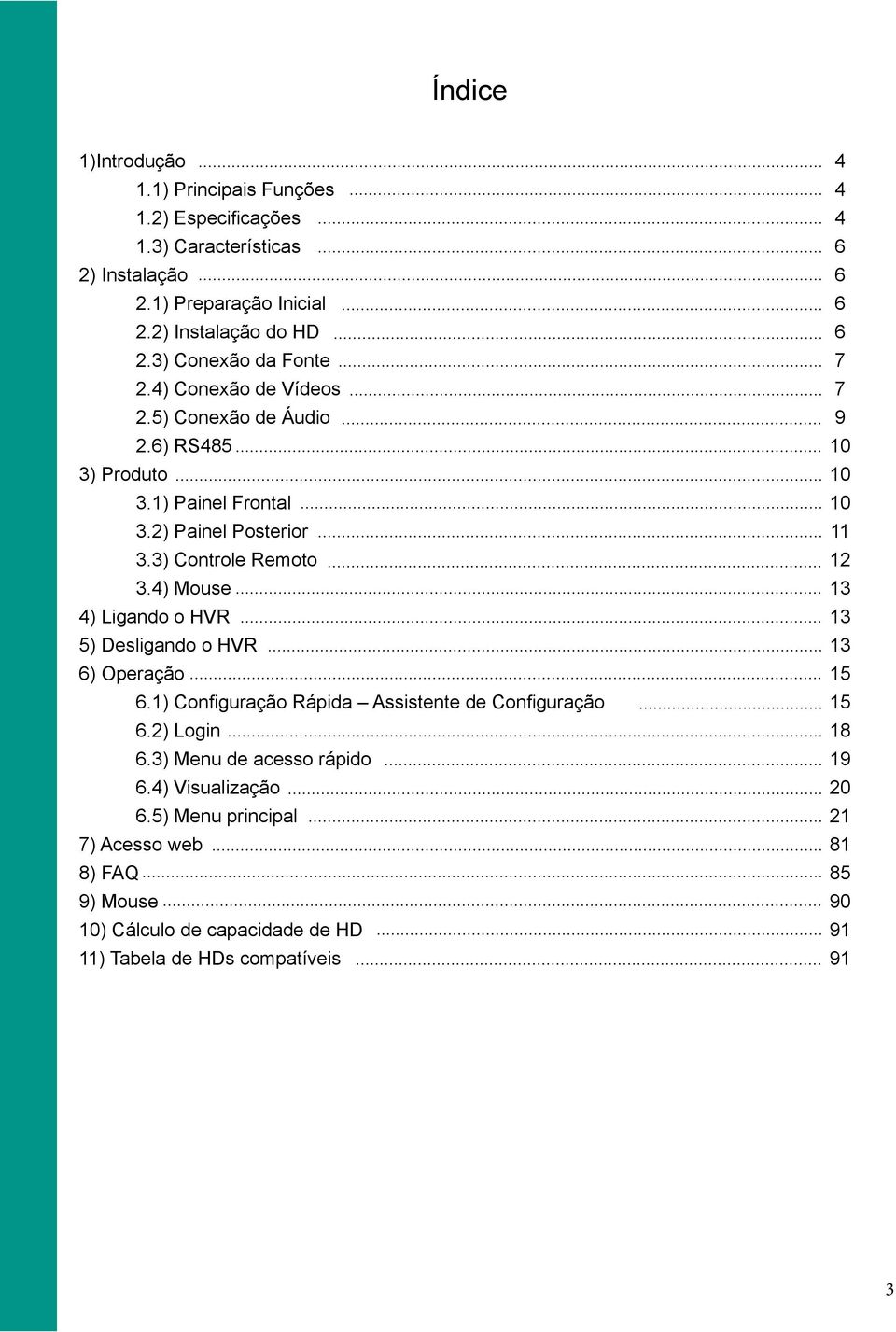 4) Mouse 4) Ligando o HVR 5) Desligando o HVR 6) Operação 6.1) Configuração Rápida Assistente de Configuração 6.2) Login 6.3) Menu de acesso rápido 6.