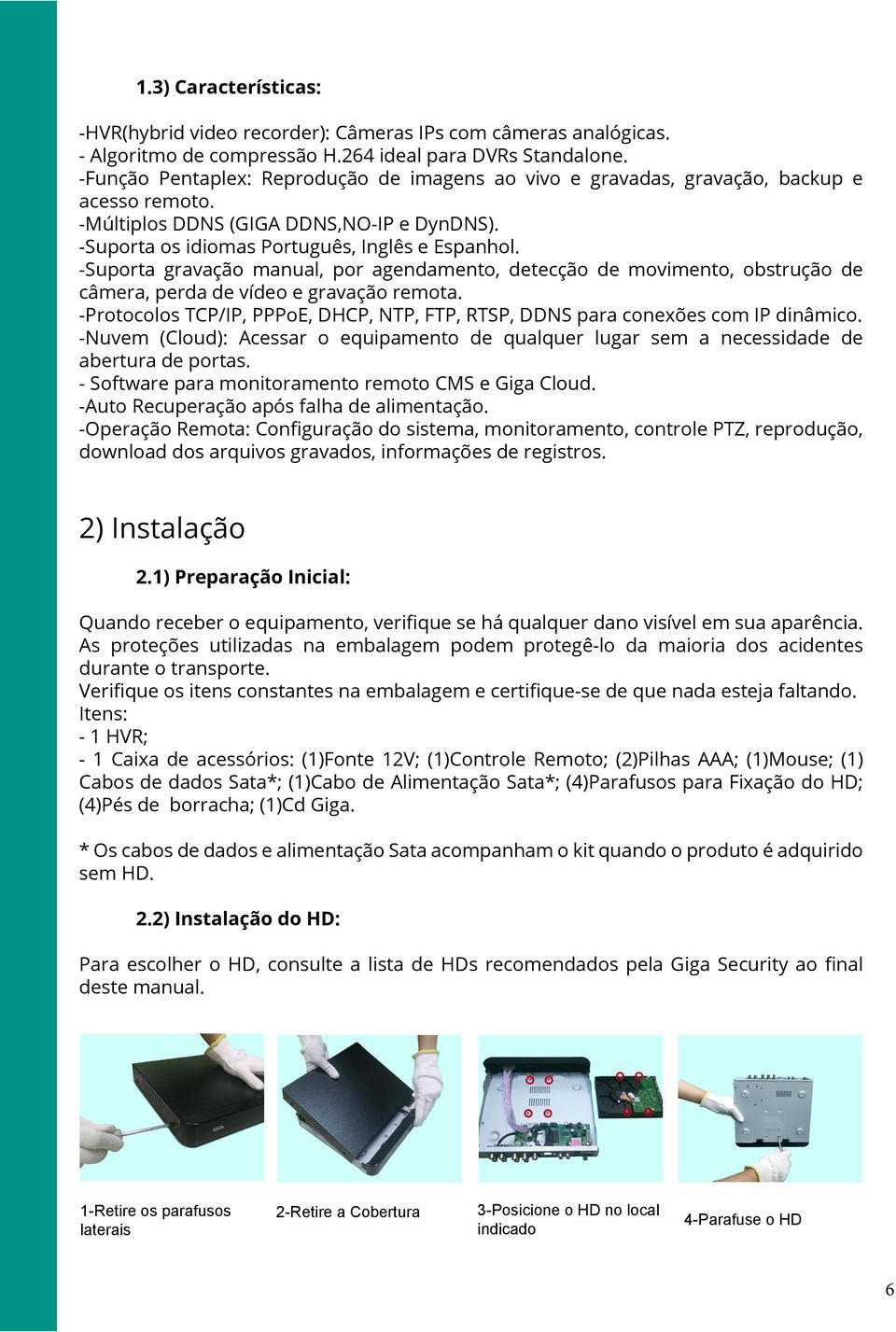 -Suporta gravação manual, por agendamento, detecção de movimento, obstrução de câmera, perda de vídeo e gravação remota.