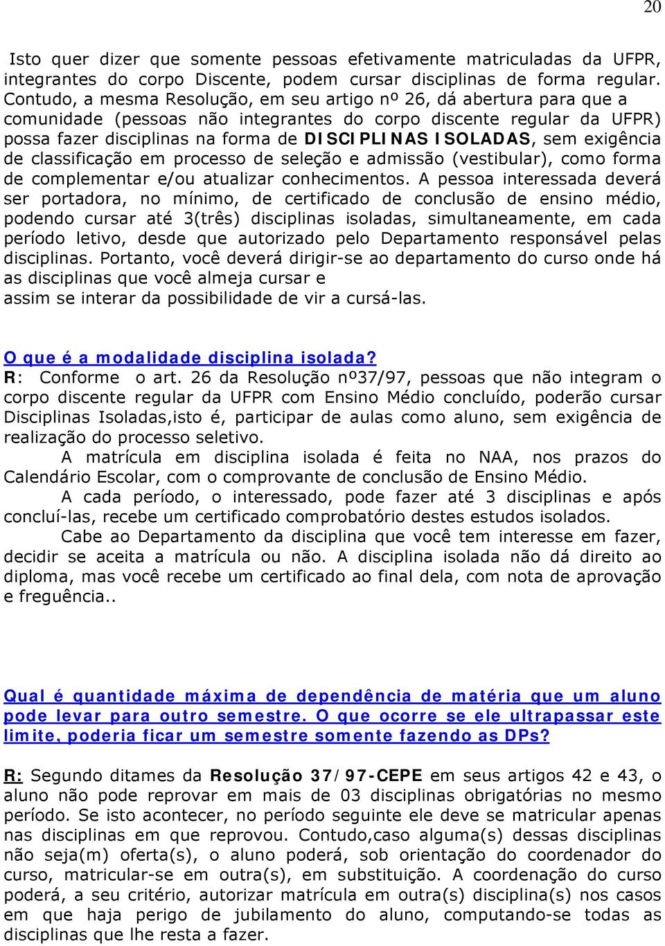 ISOLADAS, sem exigência de classificação em processo de seleção e admissão (vestibular), como forma de complementar e/ou atualizar conhecimentos.