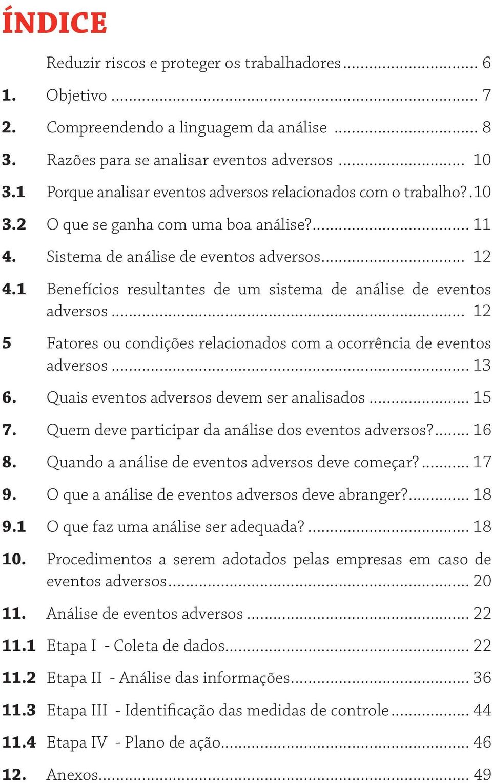 1 Benefícios resultantes de um sistema de análise de eventos adversos... 12 5 Fatores ou condições relacionados com a ocorrência de eventos adversos... 13 6.