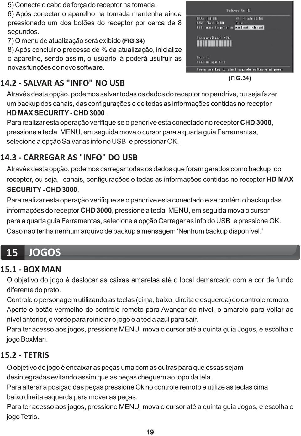 2 - SALVAR AS "INFO" NO USB Através desta opção, podemos salvar todas os dados do receptor no pendrive, ou seja fazer um backup dos canais, das configurações e de todas as informações contidas no