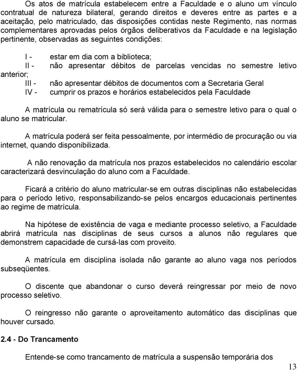 estar em dia com a biblioteca; não apresentar débitos de parcelas vencidas no semestre letivo não apresentar débitos de documentos com a Secretaria Geral cumprir os prazos e horários estabelecidos