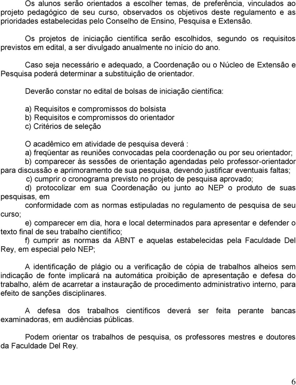 Caso seja necessário e adequado, a Coordenação ou o Núcleo de Extensão e Pesquisa poderá determinar a substituição de orientador.