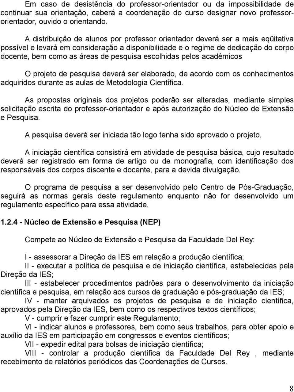 pesquisa escolhidas pelos acadêmicos O projeto de pesquisa deverá ser elaborado, de acordo com os conhecimentos adquiridos durante as aulas de Metodologia Científica.